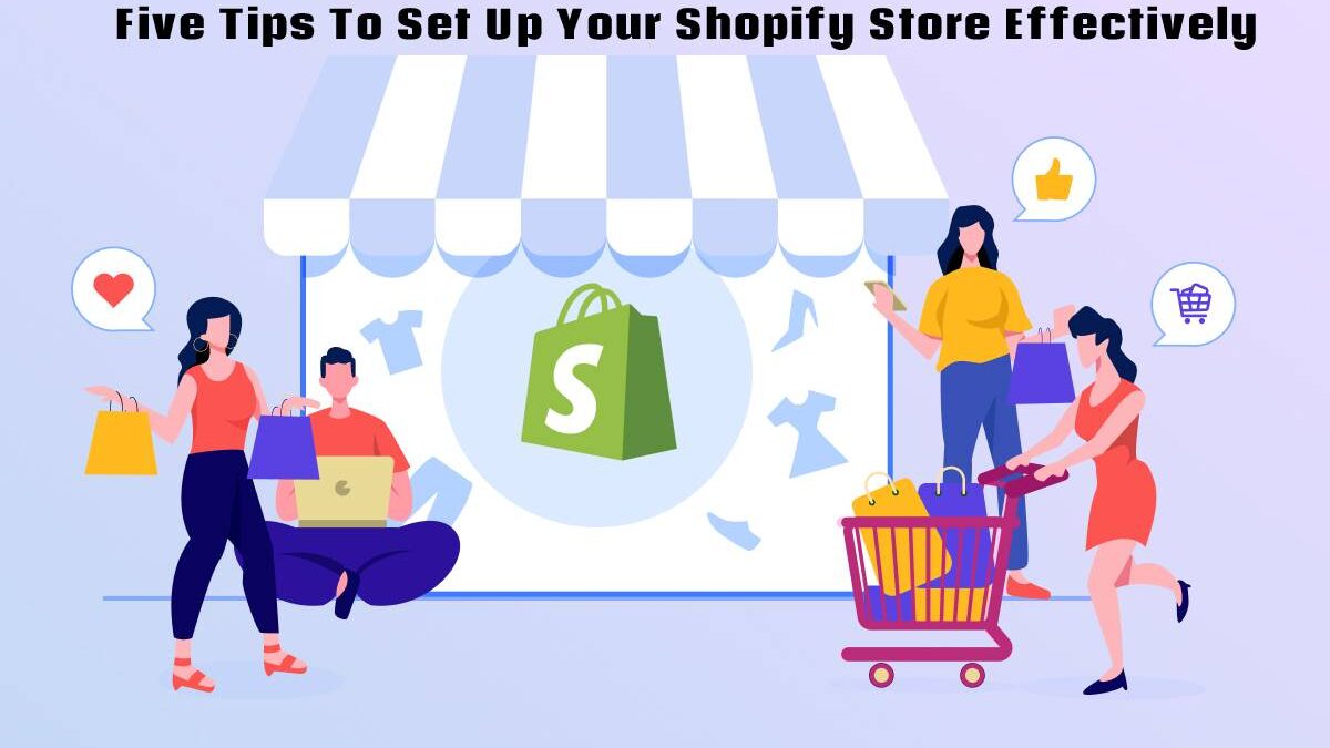 Five Tips To Set Up Your Shopify Store Effectively