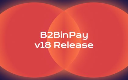 B2BinPay v18 Release Is On: What’s New?