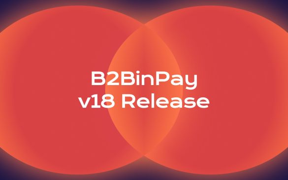 B2BinPay v18 Release Is On: What’s New?