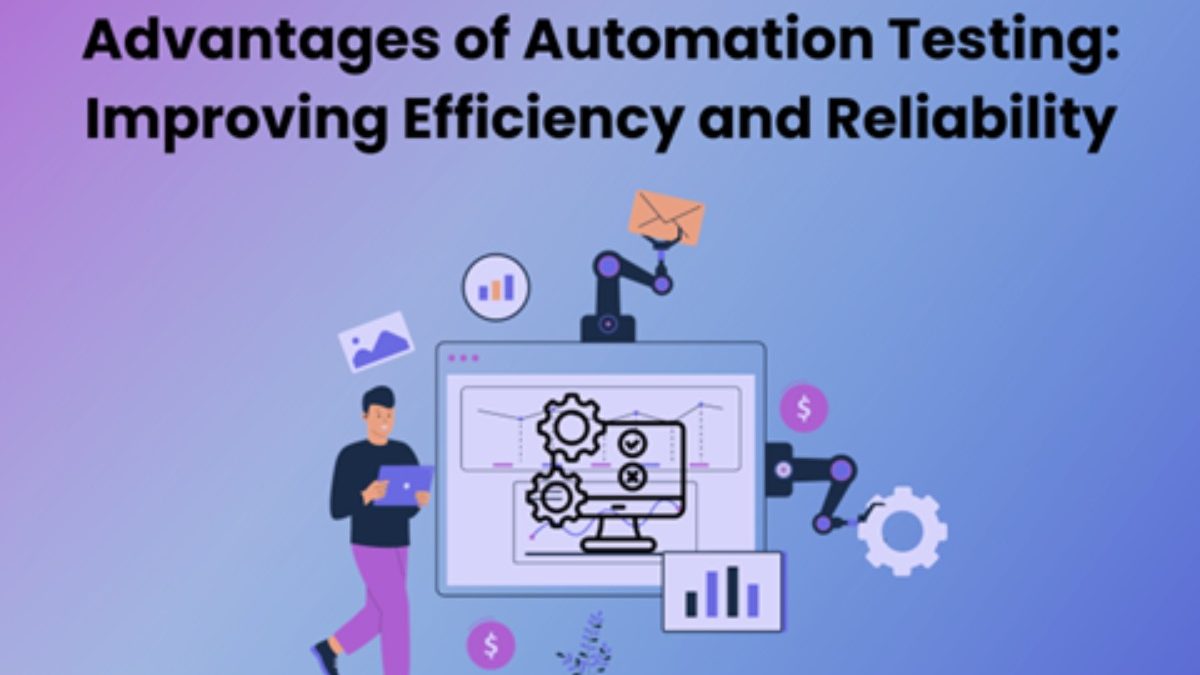 Advantages of Automation Testing Improving Efficiency and Reliability