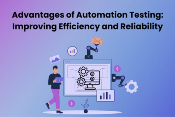 Advantages of Automation Testing Improving Efficiency and Reliability