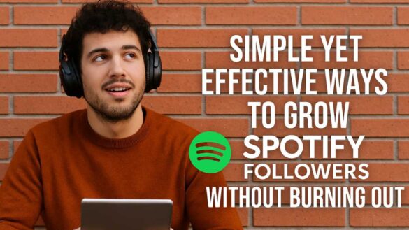 Simple Yet Effective Ways to Grow Spotify Followers Without Burning Out